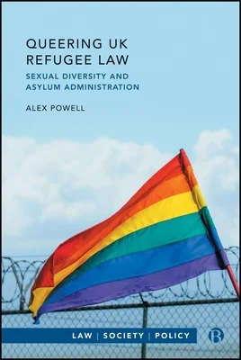 Alex Powell, "Queering UK Refugee Law: Sexual Diversity and Asylum Administration" (Bristol UP, 2026)