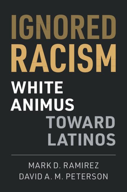 M. Ramirez and D. Peterson, "Ignored Racism: White Animus Toward Latinos (Cambridge UP, 2020)