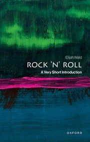 Elijah Wald, "Rock ‘N’ Roll: A Very Short Introduction" (Oxford UP, 2026)