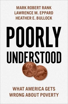 Mark R. Rank, "Poorly Understood: What America Gets Wrong about Poverty" (Oxford UP, 2021)