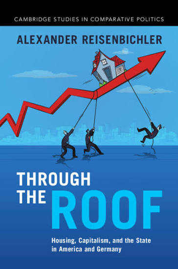 Alexander Reisenbichler, "Through the Roof: Housing, Capitalism, and the State in America and Germany" (Cambridge UP, 2025)