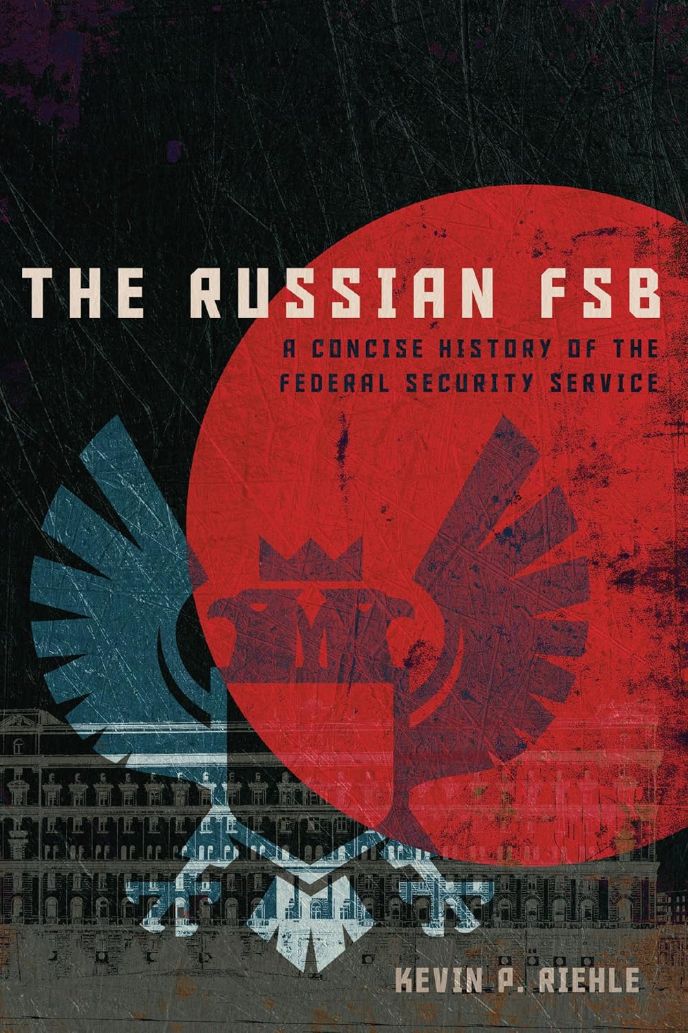 Kevin P. Reihle, "The Russian FSB: A Concise History of the Federal Security Service" (Georgetown UP, 2024)