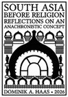 Dominik A. Haas, "South Asia Before Religion: Reflections on an Anachronistic Concept" (Knowledge Commons Works, 2026)