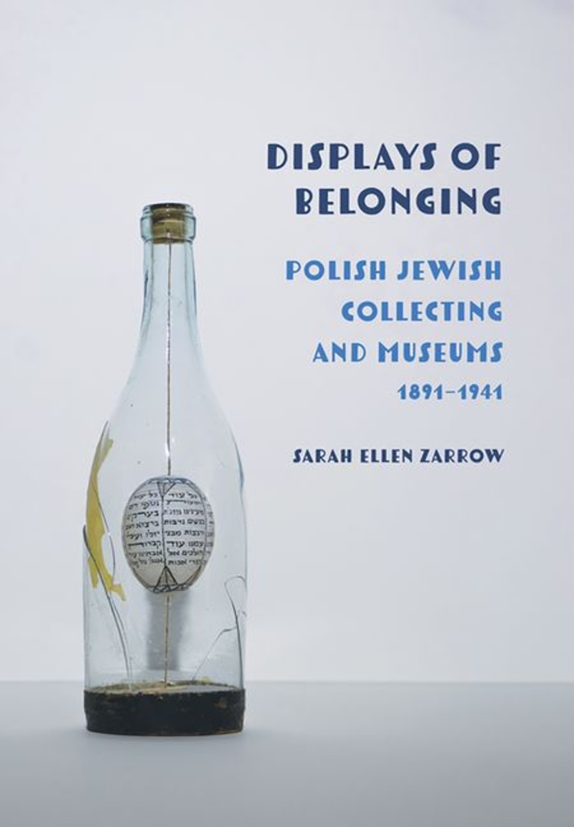 Sarah Ellen Zarrow, "Displays of Belonging: Polish Jewish Collecting and Museums, 1891–1941" (Cornell UP, 2025.)