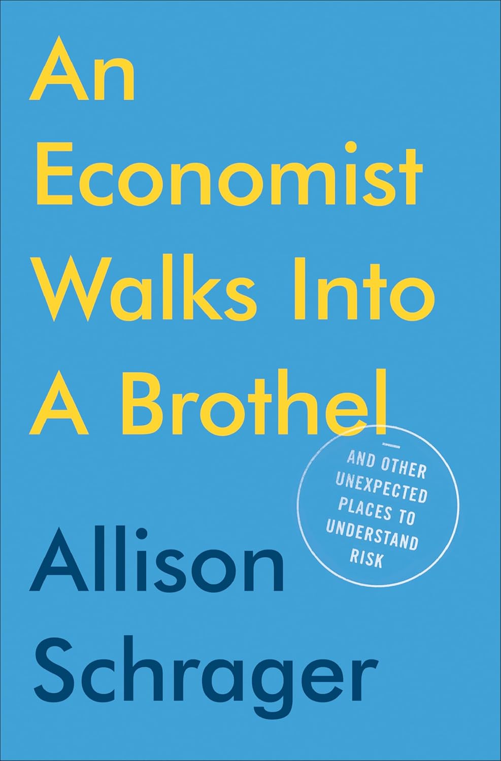 Allison Schrager, "An Economist Walks Into A Brothel: And Other Unexpected Places to Understand Risk" (Portfolio, 2019)