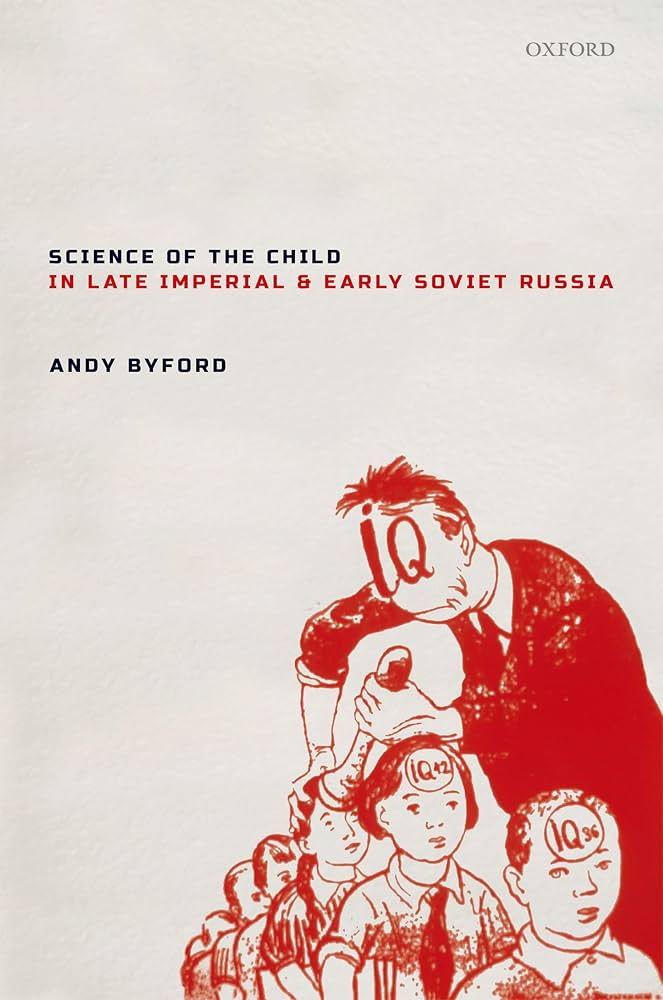 Andy Byford, "Science of the Child in Late Imperial and Early Soviet Russia" (Oxford UP, 2020)