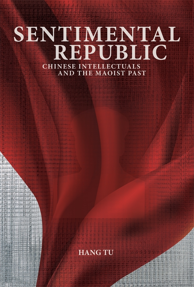 Hang Tu, "Sentimental Republic: Chinese Intellectuals and the Maoist Past" (Harvard UP, 2025)