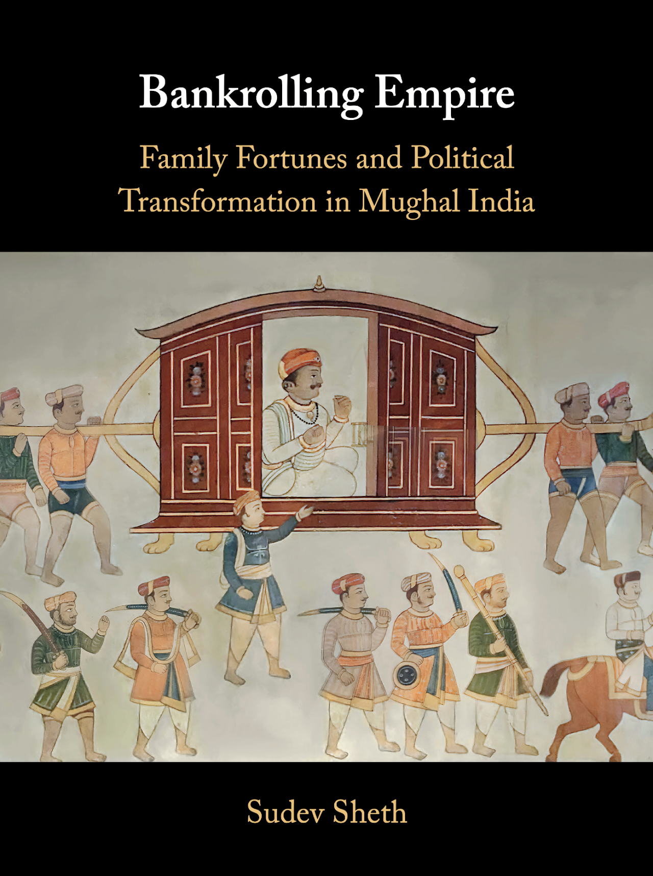 Sudev Sheth, "Bankrolling Empire: Family Fortunes and Political Transformation in Mughal India" (Cambridge UP, 2024)