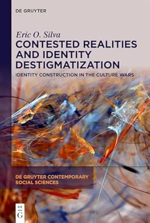 Eric O Silva, "Contested Realities and Identity Destigmatization: Identity Construction in the Culture Wars" (De Gruyter, 2026)