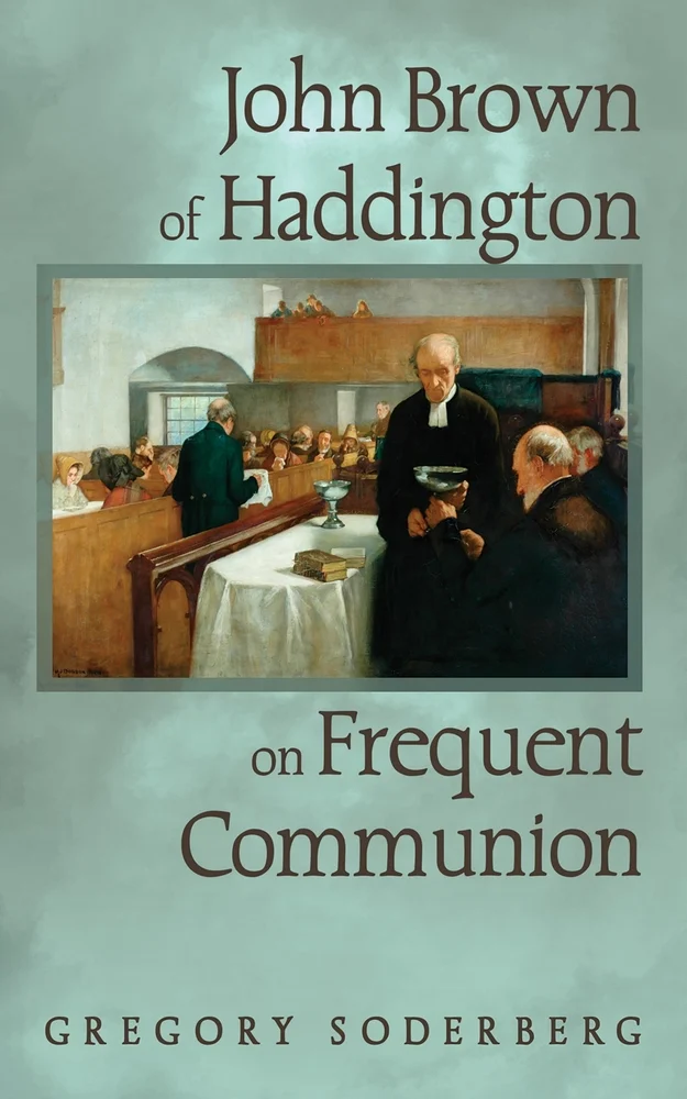 Gregory Soderberg, "John Brown of Haddington on Frequent Communion" (Wipf & Stock, 2024)
