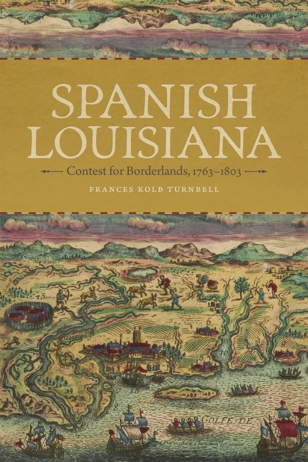 Spanish Louisiana: Contest for Borderlands, 1763–1803 with Frances Kolb Turnbell (LSU Press, 2024)