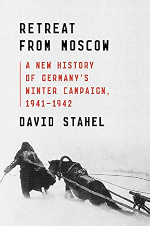 David Stahel, "Retreat from Moscow: A New History of Germany's Winter Campaign, 1941-1942" (FSG, 2019)