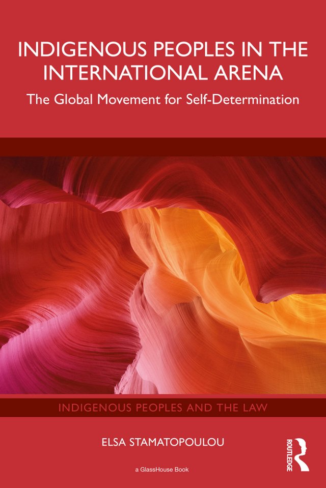 Elsa Stamatopoulou, "Indigenous Peoples in the International Arena: The Global Movement for Self-Determination" (Routledge, 2024)