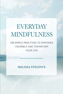 Melissa Steginus, "Everyday Mindfulness: 108 Simple Practices to Empower Yourself and Transform Your Life" (TCK Publishing, 2020)