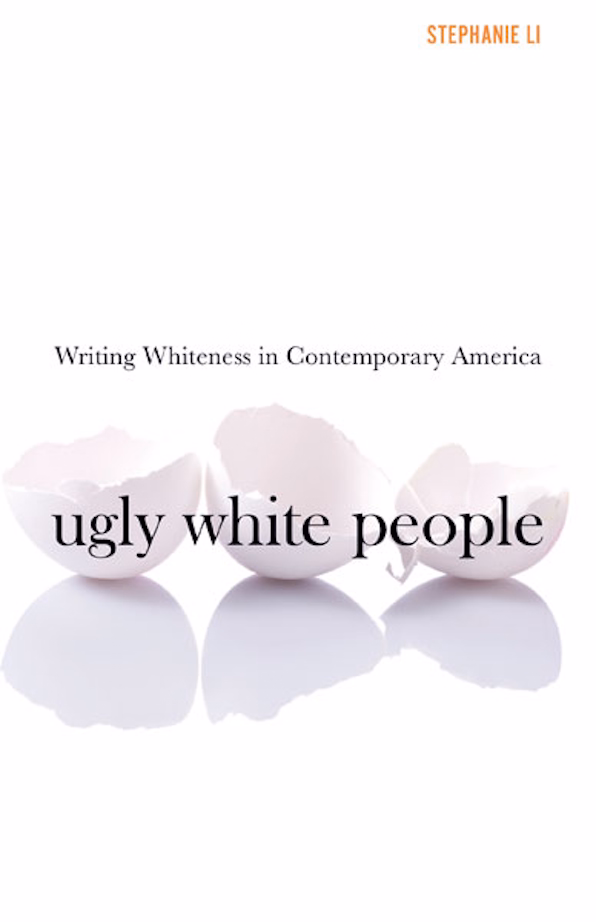 Stephanie Li, "Ugly White People: Writing Whiteness in Contemporary America" (U Minnesota Press, 2023)