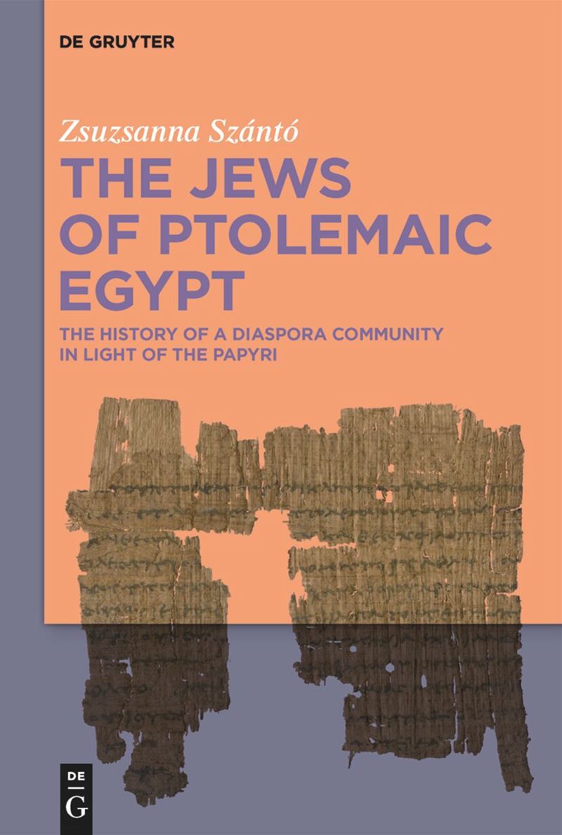 Zsuzsanna Szanto, "The Jews of Ptolemaic Egypt: The History of a Diaspora Community in Light of the Papyri (De Gruyter, 2024)