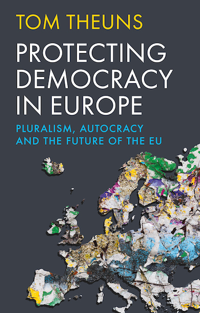 Tom Theuns, "Protecting Democracy in Europe: Pluralism, Autocracy and the Future of the EU" (Hurst, 2024)