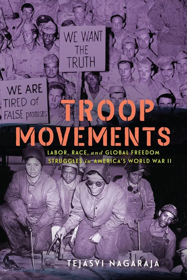 Troop Movements: Labor, Race, and Global Freedom Struggles in America’s World War II with Tejasvi Nagaraja (U Pennsylvania Press, 2026)