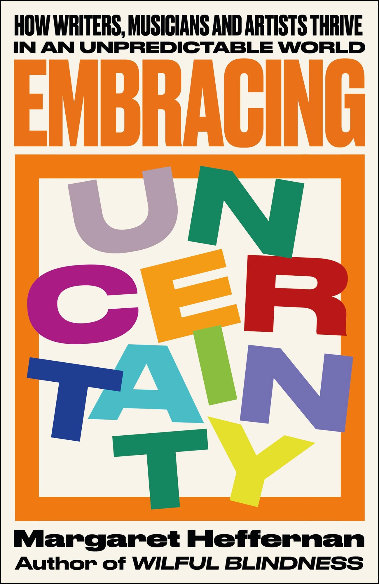 Margaret Heffernan, "Embracing Uncertainty: How Writers, Musicians and Artists Thrive In An Unpredictable World" (Policy Press, 2025)