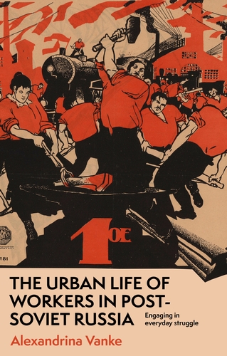 Alexandrina Vanke, "The Urban Life of Workers in Post-Soviet Russia: Engaging in Everyday Struggle" (Manchester UP, 2024)