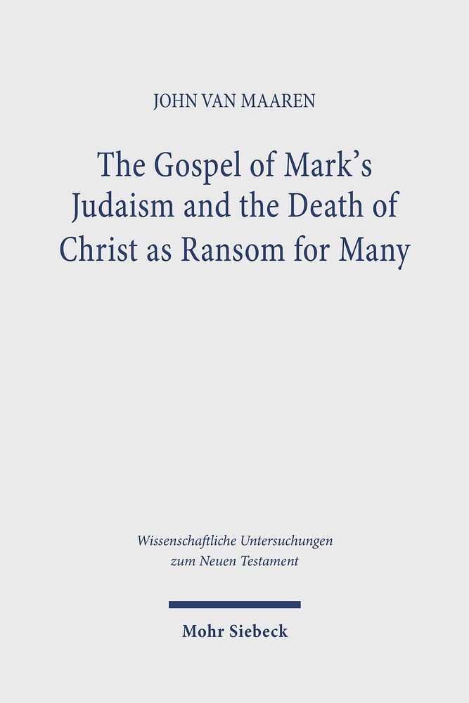 John Van Maaren, "The Gospel of Mark's Judaism and the Death of Christ as Ransom for Many" (Mohr Siebeck, 2025)