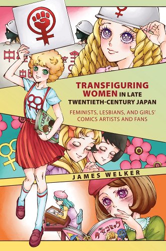 James Welker, "Transfiguring Women in Late Twentieth-Century Japan: Feminists, Lesbians, and Girls' Comics Artists and Fans" (U Hawaii Press, 2024)