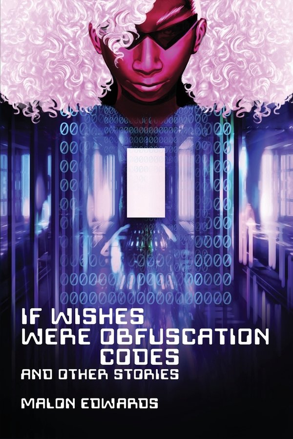 If Wishes Were Obfuscation Codes and Other Stories with Malon Edwards (Fireside Fiction Company, 2023)