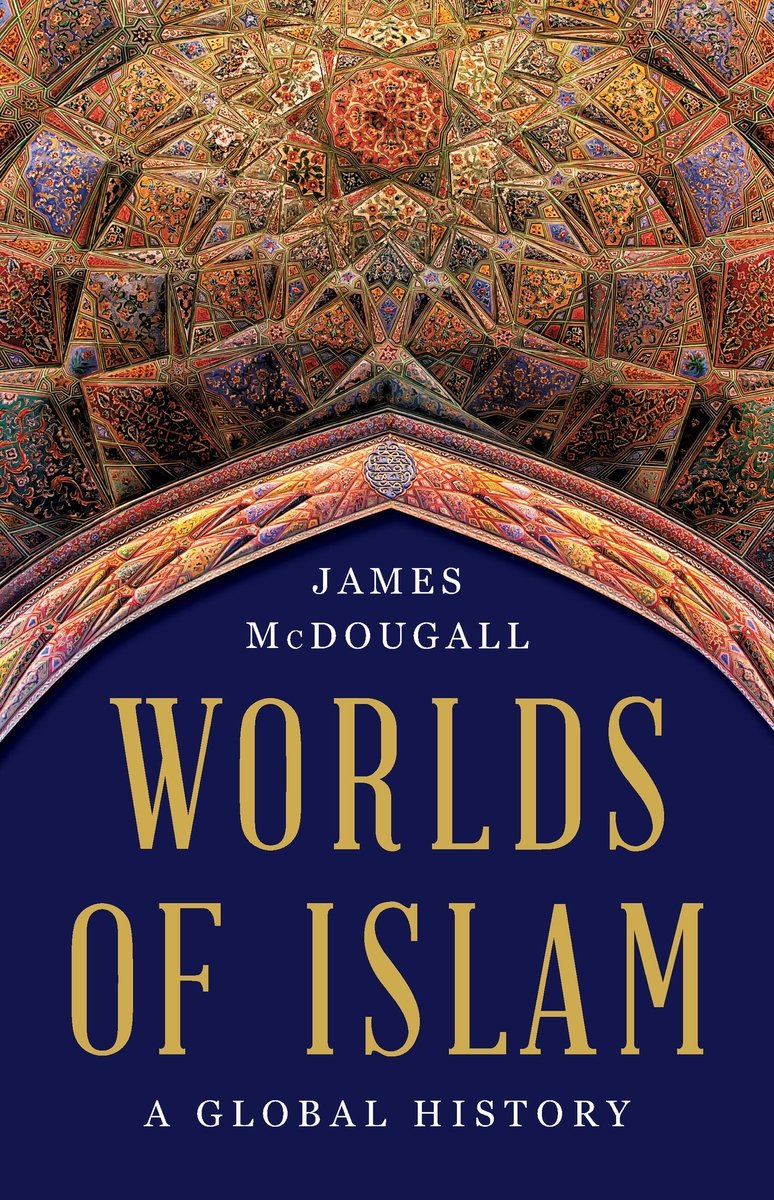 James McDougall, "Worlds of Islam: A Global History" (Basic Books, 2026)