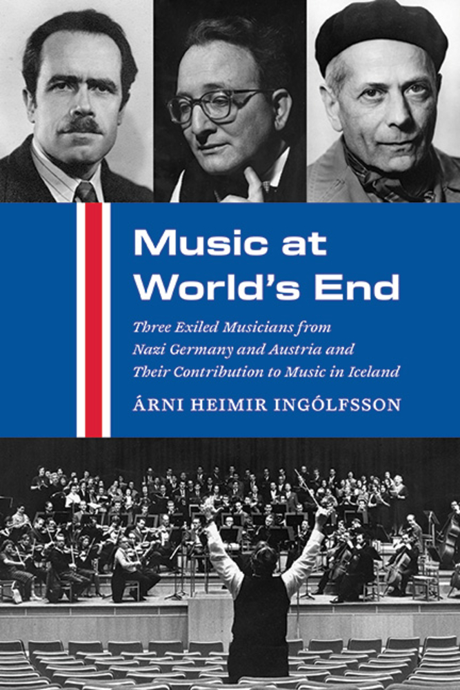 Árni Heimir Ingólfsson, "Music at World's End: Three Exiled Musicians from Nazi Germany and Austria and Their Contribution to Music in Iceland" (SUNY Press, 2025)