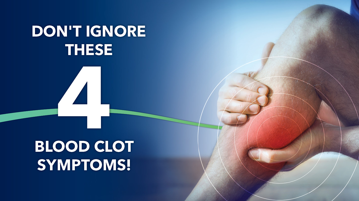 Blog Dont Ignore These 4 Blood Clot Symptoms