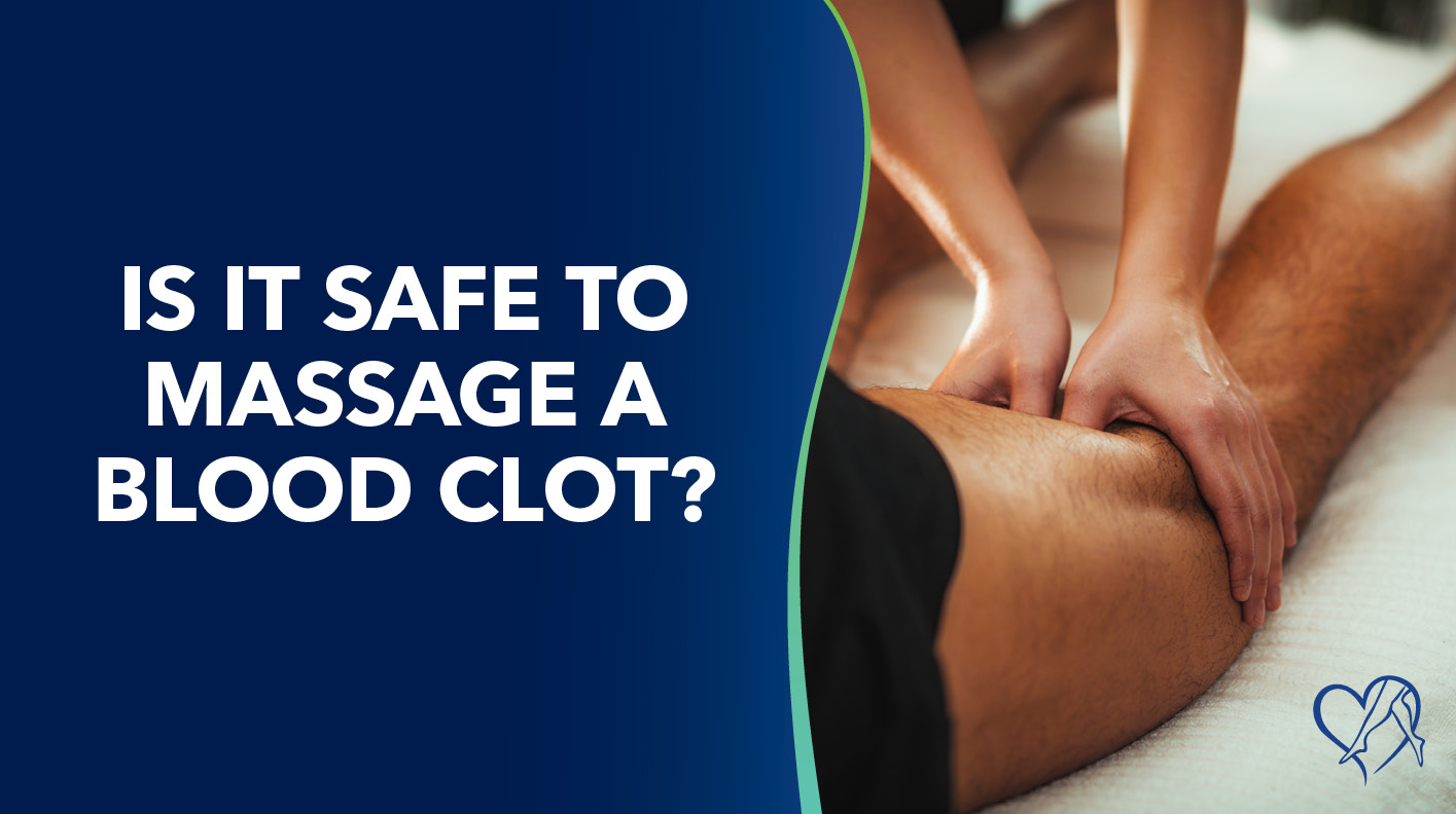 Blog Image Is It Safe to Massage a Blood Clot