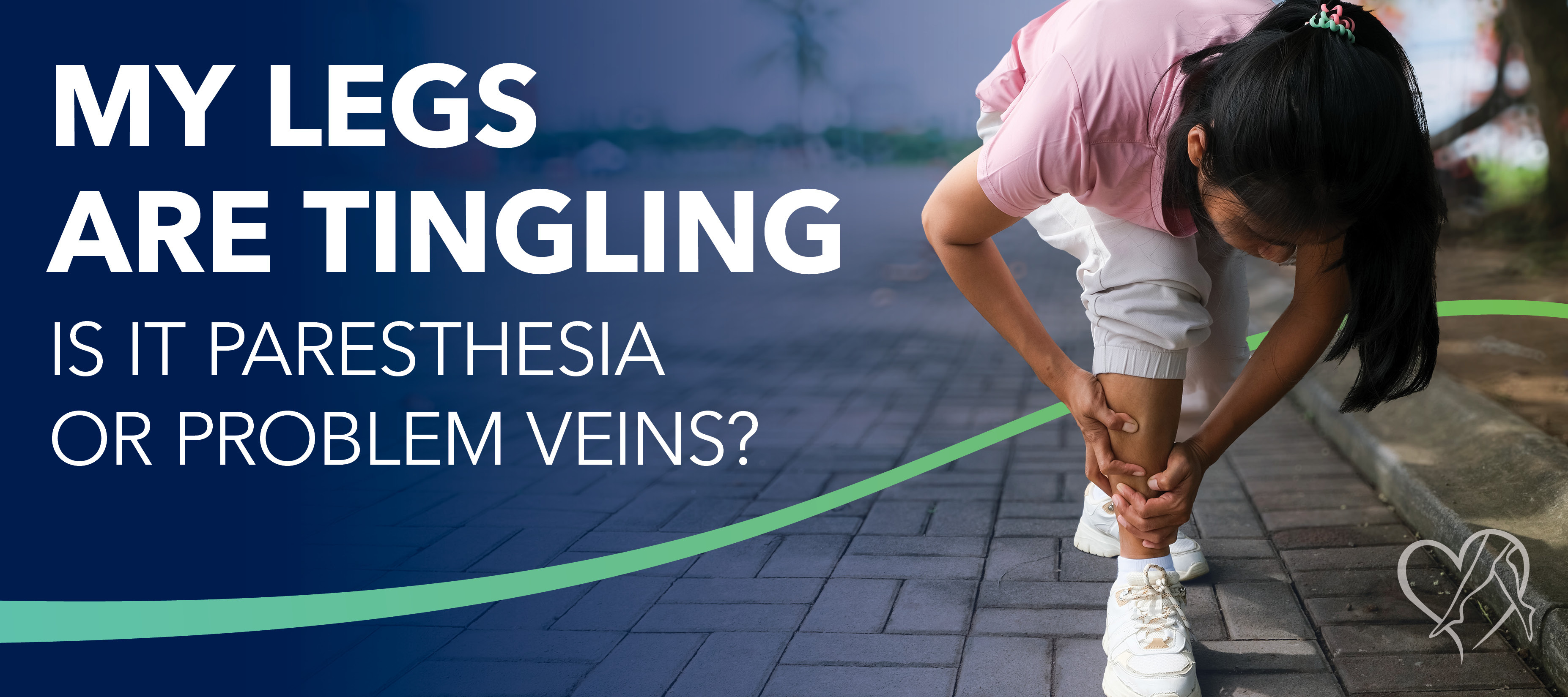 My Legs Are Tingling. Is it Paresthesia or Problem Veins?
