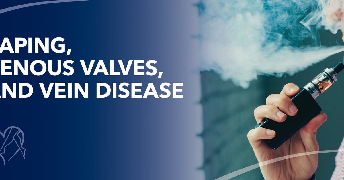 Vaping, Venous Valves, and Vein Disease Vaping, Venous Valves, and Vein Disease