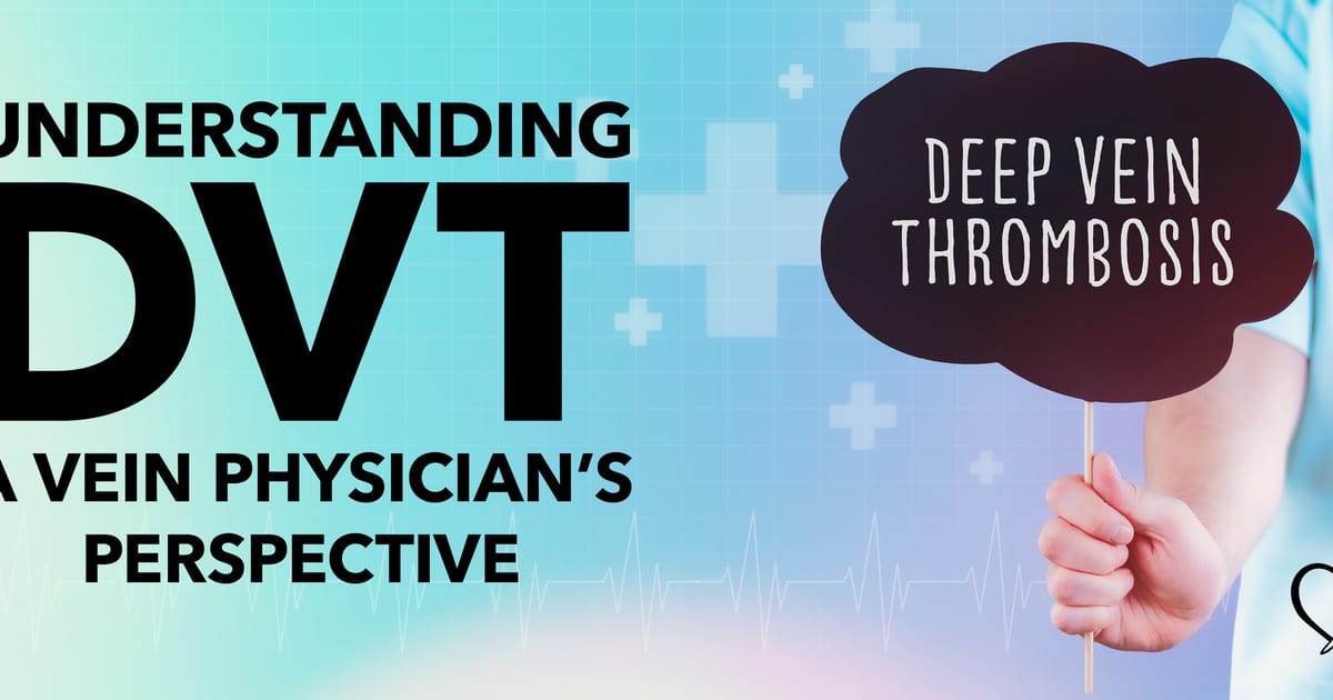 Dvt Intellect Understanding DVT: A Vein Physician’s Perspective