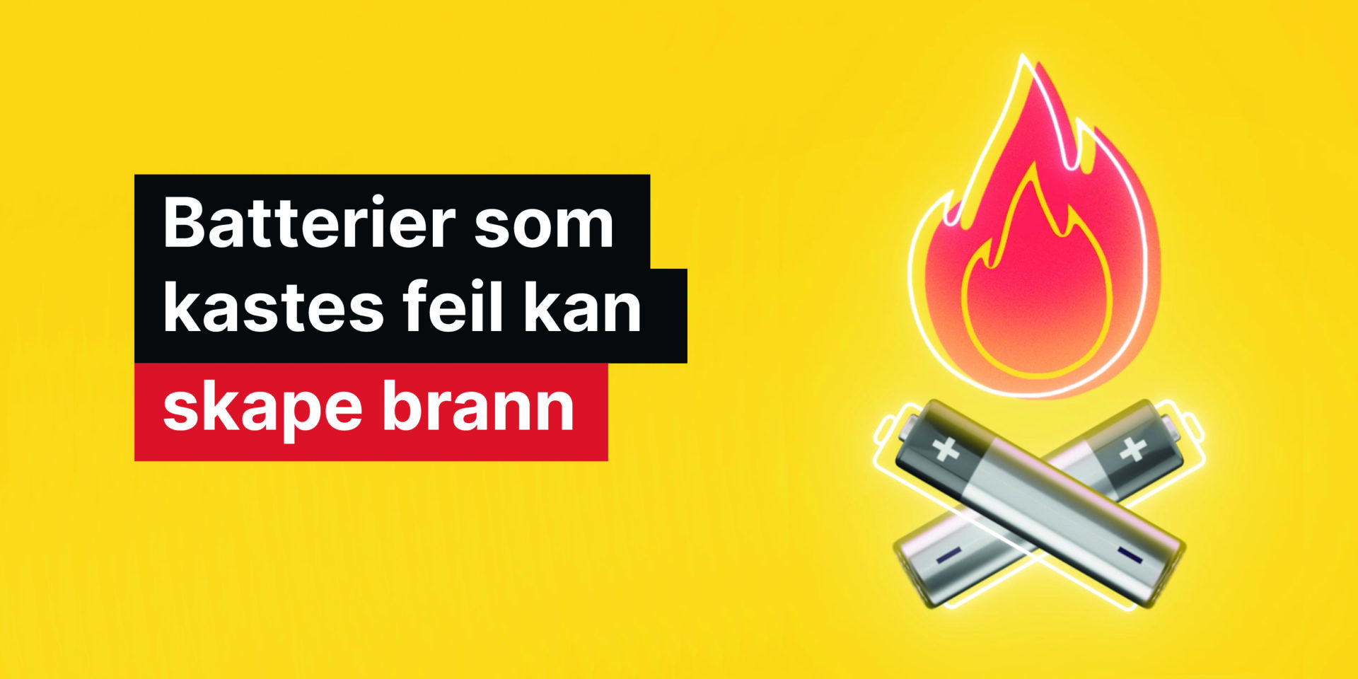 Illustrasjon med tekst: Batterier som kastes feil kan skape brann.