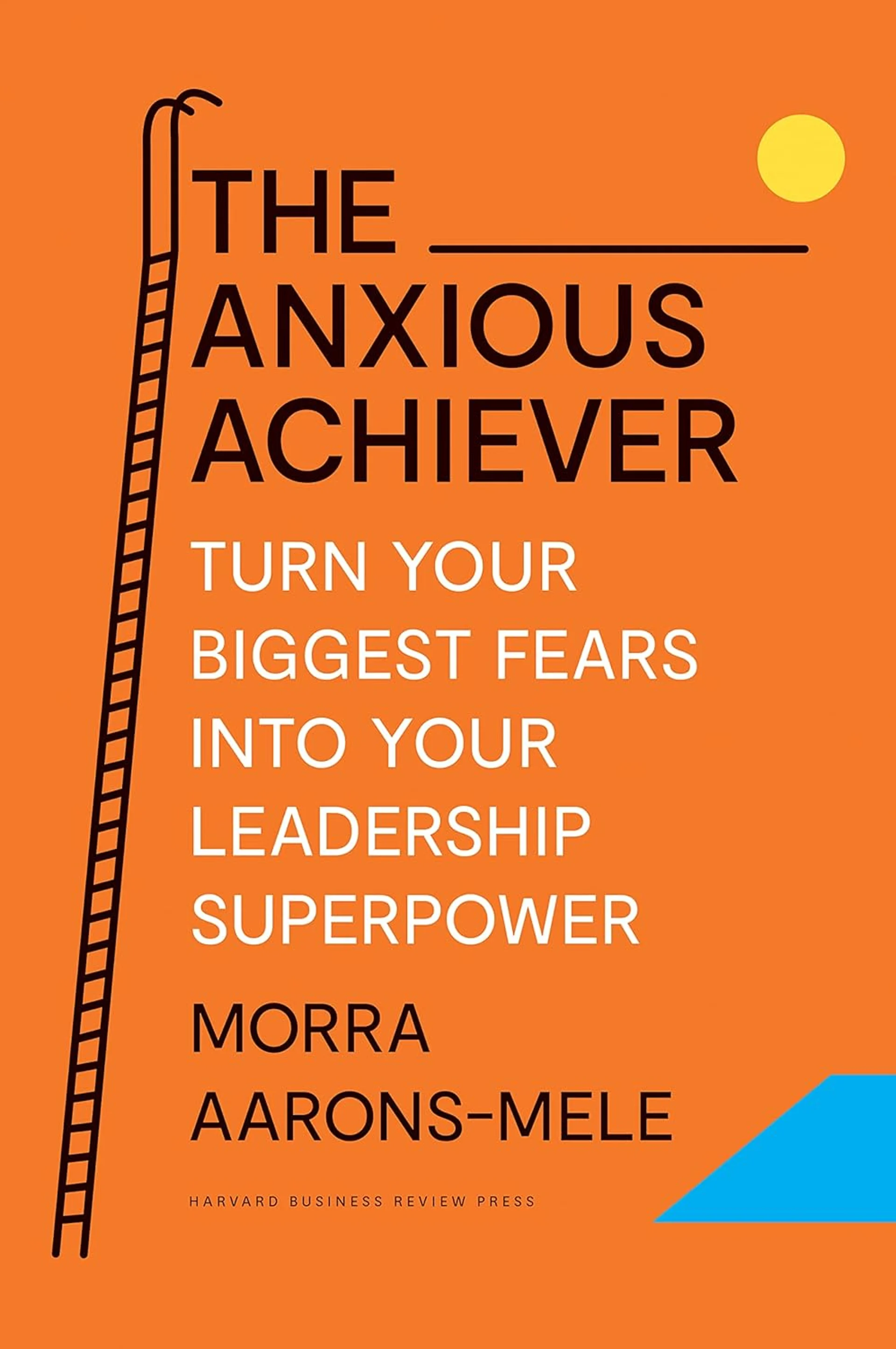 THE ANXIOUS ACHIEVER by Morra Aarons-Mele