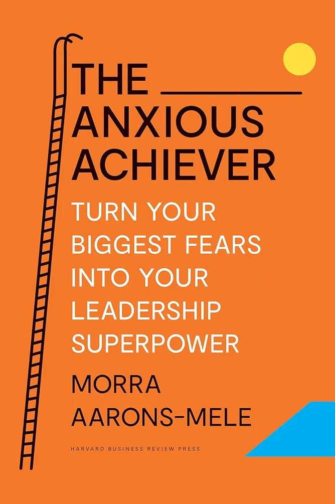 THE ANXIOUS ACHIEVER by Morra Aarons-Mele