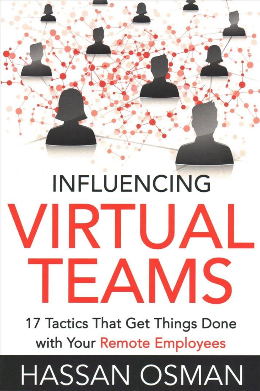 Influencing Virtual Teams: 17 Tactics That Get Things Done with Your Remote Employees by Hassan Osman