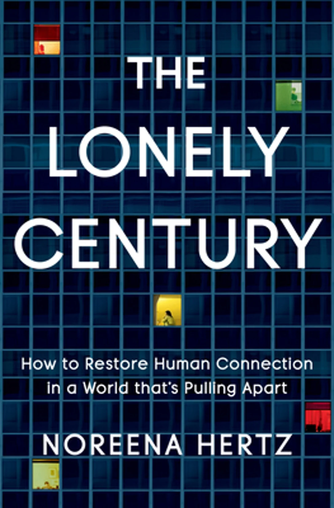 The Lonely Century: How to Restore Human Connection in a World That's Pulling Apart by Noreena Hertz