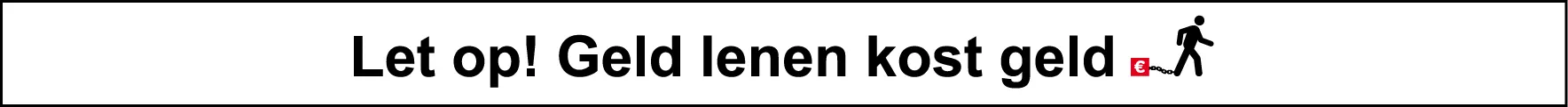Let op, geld lenen kost geld
