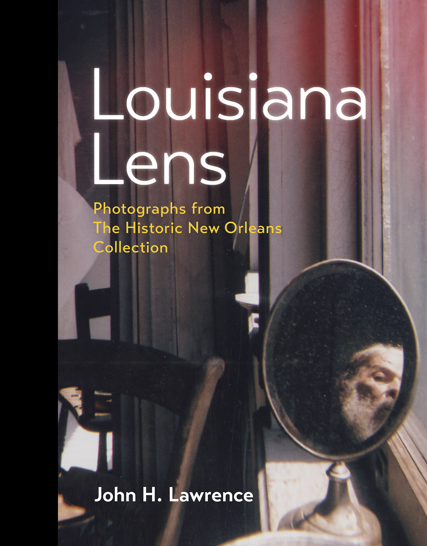 Cover of Louisiana Lens by John H. Lawrence. Shows a photograph of an elderly man reflected in a circular mirror, propped on a windowsill next to a wooden chair. The text mentions Photographs from The Historic New Orleans Collection.