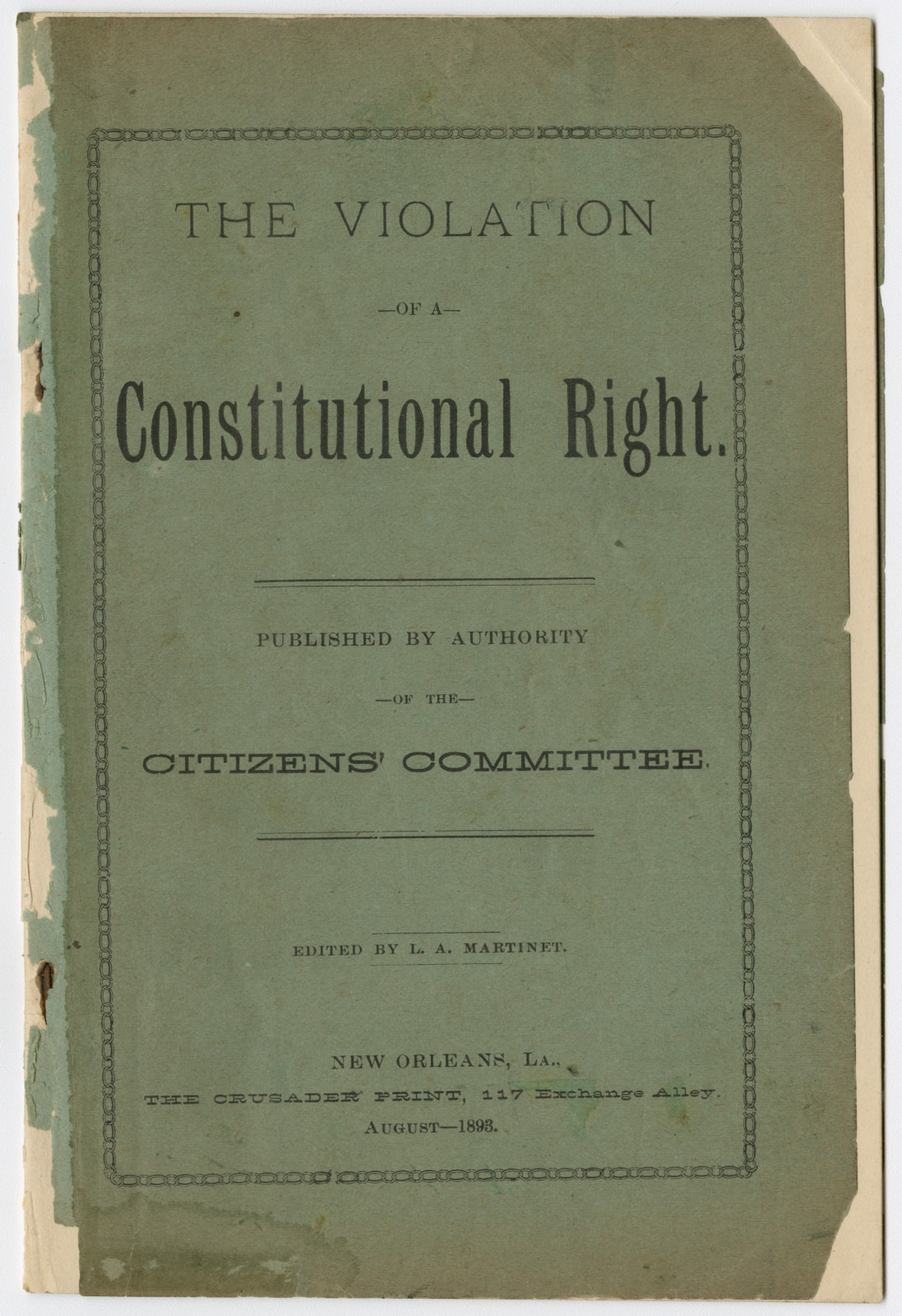 Cover of a pamphlet titled The Violation of a Constitutional Right, published by the Citizens Committee and edited by L.A. Martinet. Printed in August 1893 by The Crusader Print in New Orleans, Louisiana. Aged and worn cover.