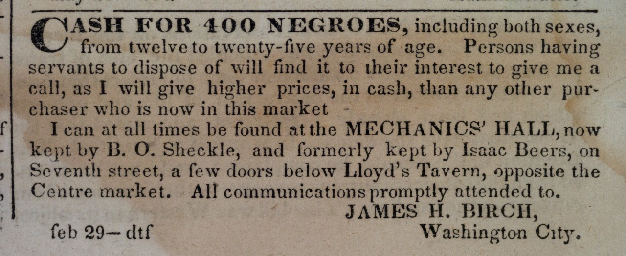 A historical advertisement titled Cash for 400 Negroes, offering to purchase enslaved people aged 12 to 25. It mentions Mechanics Hall in Washington City and offers higher prices than other buyers. Dated February 29; signed by James H. Birch.