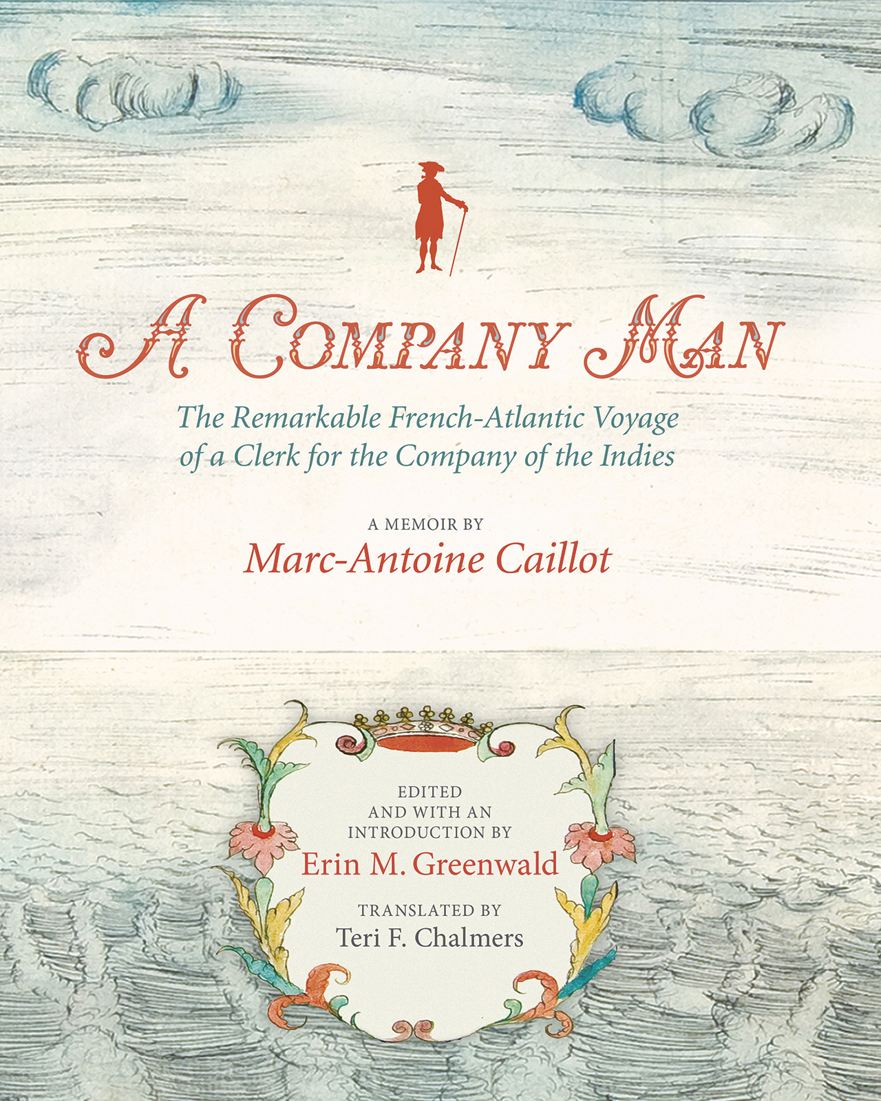 Book cover of A Company Man by Marc-Antoine Caillot. Features an illustration of a figure with a cane and vibrant floral designs. Subtitle reads, The Remarkable French-Atlantic Voyage of a Clerk for the Company of the Indies. Edited by Erin M. Greenwald.