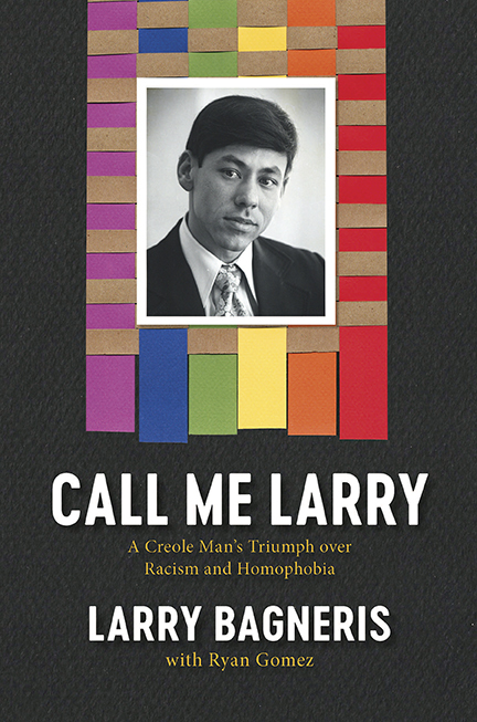 Book cover of Call Me Larry by Larry Bagneris and Ryan Gomez. Features a black and white photo of a man in a suit, framed by a rainbow-colored border against a black background. Subtitled A Creole Mans Triumph over Racism and Homophobia.