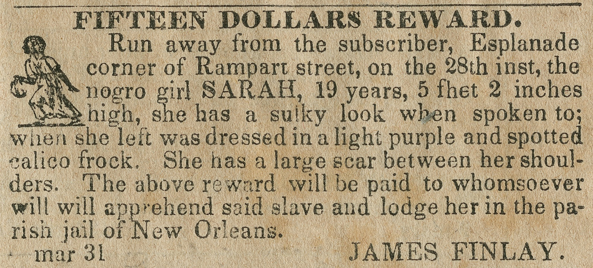 An old newspaper advertisement offers a fifteen-dollar reward for the capture of an escaped 19-year-old enslaved girl named Sarah. It describes her appearance and clothing, including a large scar, and provides contact information for James Finlay.