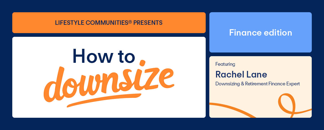 Lifestyle Communities how to downsize finance edition banner featuring Rachel Lane, downsizing and retirement finance expert