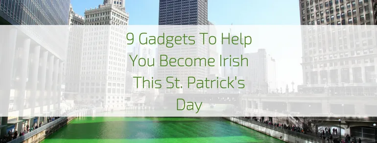 9 Gadgets To Help You Become Irish This St. Patrick’s Day
